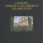 3. Vesna Cunja Rossi I Gesuiti Trieste e gli Asburgo nel Seicento, prefazione di Fulvio Salimbeni Trieste 2005, pp. 212, ill.