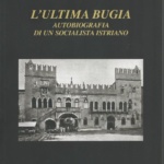 10. Carlo Nobile, L'ultima bugia. Autobiografia di un socialista istriano, presentazione di Gino Pavan, introduzione di Diana De Rosa, Trieste 2012, pp. 268.