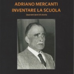 13. Maria Cristina Nastati, Adriano Mercanti. Inventare la scuola. Quarant’anni di storia, Trieste 2015, pp. 268, ill.