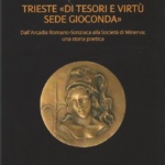 14. Giulia Delogu, Trieste «di tesori e virtù sede gioconda». Dall’Arcadia Romano-Sonziaca alla Società di Minerva: una storia poetica, Trieste 2015, pp. 284.