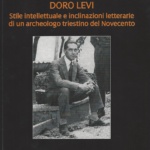 16. Anna Lucia D'Agata, Doro Levi - Stile intellettuale e inclinazioni letterarie di un archeologo triestino del Novecento, Trieste 2017, pp. 104, ill.