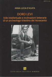 16. Anna Lucia D'Agata, Doro Levi - Stile intellettuale e inclinazioni letterarie di un archeologo triestino del Novecento, Trieste 2017, pp. 104, ill.