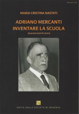 13. Maria Cristina Nastati, Adriano Mercanti. Inventare la scuola. Quarant’anni di storia