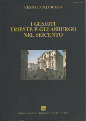 3. Vesna Cunja Rossi, I Gesuiti Trieste e gli Asburgo nel Seicento, prefazione di Fulvio Salimbeni