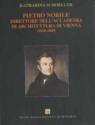 5. Katharina Schoeller, Pietro Nobile direttore dell’Accademia di Architettura di Vienna (1818-1849), prefazione di Gino Pavan